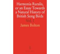 Harmonia Ruralis, or an Essay Towards a Natural History of British Song Birds: Natural History of British Song Birds, Illustrated and Coloured After Nature