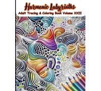 Harmonic Labyrinths Adult Tracing & Coloring Book Volume XXII: A Mindful Tracing and Coloring Journey Featuring 50 Intricate Labyrinth Patterns for ... Focus, Relaxation, and Creative Meditation