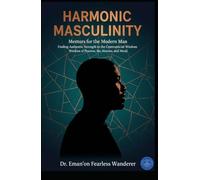 HARMONIC MASCULINITY: Mentors for the Modern Man: Finding Authentic Strength in the Controversial Wisdom of Pearson, Ike, Munroe, and Mooji.