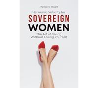 Harmonic Velocity for Sovereign Women: The Art of Giving Without Losing Yourself (Coherium Vitality™)