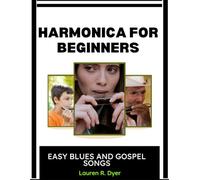 Harmonica For Beginners: Easy Blues And Gospel Songs: Step-By-Step Lessons For Learning Simple Melodies, Breathing Techniques, And Confident Playing