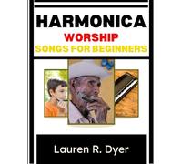 Harmonica Worship Songs For Beginners: Easy Christian Melodies, Breathing Secrets, And Step-By-Step Gospel Songs To Play Confidently In Days