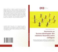 Harmonie au bureau:développer des relations fécondes entre collègues: Guide complet pour renforcer la collaboration, la communication et la productivité au travail