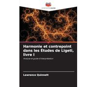 Harmonie et contrepoint dans les Études de Ligeti, livre I: Analyse et guide d'interprétation