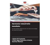 Harmonie industrielle mondiale: Vers des systèmes intégrés de droit, de culture et de stratégie des ressources humaines