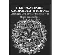 HARMONIE MONOCHROME Coloriages anti-Stress d’animaux et de fleurs Ornementaux: Livre de coloriage relaxant pour adultes - Animaux et fleurs à colorier en monochrome