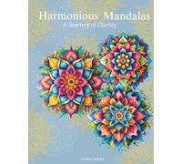Harmonious Mandalas: a Journey of Clarity: A Collection of Intricate Designs for Relaxation and Creativity