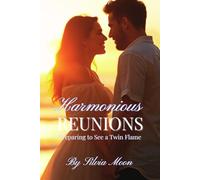 Harmonious Reunions: Preparing to See a Twin Flame (Twin Flame Reunion)