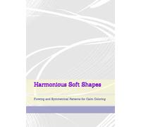 Harmonious Soft Shapes: Flowing and Symmetrical Patterns for Calm Coloring (Soft Quiet Moments)