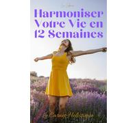 Harmoniser votre vie en 12 semaines: Le carnet holistique