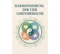 Harmonisierung der vier Lebensbereiche: Alle Lebensbereiche in Einklang zu bringen, um ein ausgeglichenes und erfülltes Leben zu führen