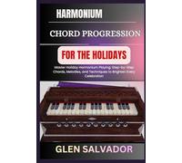 HARMONIUM CHORD PROGRESSION FOR THE HOLIDAYS: Master Holiday Harmonium Playing: Step-by-Step Chords, Melodies, and Techniques to Brighten Every Celebration