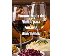 Harmonização de Vinhos para Feriados Americanos: Um Guia Completo (Wines of the World: United States)