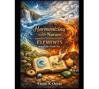 Harmonizing With Nature: Journaling Your Connection to Water, Air, Earth and Fire (Soulful Reflections: Journaling Into Balance & Harmony)