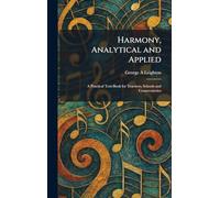 Harmony, Analytical and Applied: A Practical Text-Book for Teachers, Schools and Conservatories