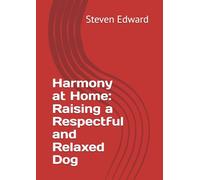 Harmony at Home: Raising a Respectful and Relaxed Dog (Dog Training Collection)