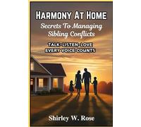 HARMONY AT HOME: SECRETS TO MANAGING SIBILING CONFLICTS