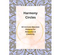 Harmony Circles: 50 Intricate Mandala Patterns for Relaxation & Creativity