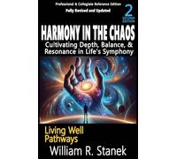 Harmony in the Chaos: Cultivating Depth, Balance, & Resonance in Life’s Symphony: Not your typical self-help book-this is your pathway to an authentic, purposeful life. (Living Well Pathways)