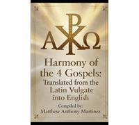 Harmony of the 4 Gospels: Based on the Latin Vulgate in everyday English (Works of the Bible: Epic Bible summaries and translations. #Jesus is God)
