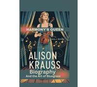 HARMONY’S QUEEN: Alison Krauss and the Art of Bluegrass