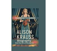 HARMONY’S QUEEN: Alison Krauss and the Art of Bluegrass