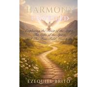 Harmony Unveiled: Exploring the Fruit of the Spirit, The Gifts of the Spirit, and The Five-Fold Ministries.
