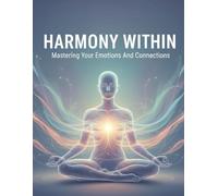 Harmony Within: Mastering Your Emotions And Connections