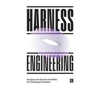 Harness Engineering: Designing the Systems That Make AI Coding Agents Reliable