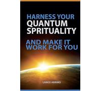 Harness Your Quantum Spirituality and Make It Work For You: 1
