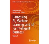 Harnessing AI, Machine Learning, and IoT for Intelligent Business: Volume 1: 555 (Studies in Systems, Decision and Control, 555)