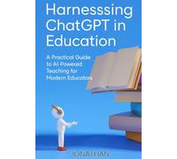 Harnessing ChatGPT in Education: A Practical Guide to AI-Powered Teaching for Modern Educators (“AI Made Simple: Practical Guides for Beginners, Educators & Entrepreneurs”)