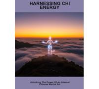 Harnessing Chi Energy: Unlocking The Power Of An Internal Chinese Martial Art