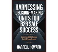 Harnessing Decision-Making Units for B2B Sales Success: Mastering DMU Influence for B2B Sales Growth