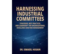 Harnessing Industrial Committees: Strategies, Best Practices, and Leadership for Organizational Excellence and Risk Management