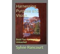 Harnessing Purpose and Vision: Book Five - Living Life Unleashed