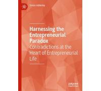 Harnessing the Entrepreneurial Paradox: Contradictions at the Heart of Entrepreneurial Life