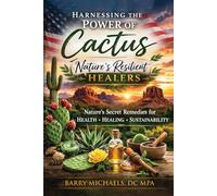 Harnessing The Power of Cactus: Nature’s Resilient Healers (SERIES 1 - The Natural Therapies Handbook A practical guide to traditional healing methods and hands-on wellness.)