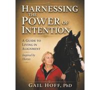 Harnessing the Power of Intention: A Guide to Living In Alignment, Inspired by Horses