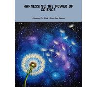 Harnessing The Power Of Science: A Journey To Find A Cure For Cancer