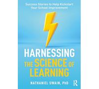 Harnessing the Science of Learning: Success Stories to Help Kickstart Your School Improvement