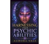 Harnessing Your Psychic Abilities: Unlock Your Natural Psychic Powers, Intuition, Telepathy, Clairvoyance, Empathy and Precognition (The Psychic Powers Series)