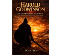 Harold Godwinson: One King, Two Invasions, and the Battle That Ended Anglo-Saxon Rule Over England (Ancient Leaders history will never forget)