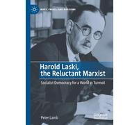 Harold Laski, the Reluctant Marxist: Socialist Democracy for a World in Turmoil