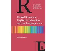 Harold Rosen and English in Education and the Language Arts (Key Thinkers in English in Education and the Language Arts)