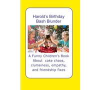 Harold’s Birthday Bash Blunder: A laugh-out-loud tale of cake chaos, clumsy courage, empathy, and friendship fixes. (The Misadventures of Hazardous Harold)
