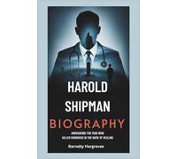 Harold Shipman Biography: Unmasking the Man Who Killed Hundreds in the Name of Healing