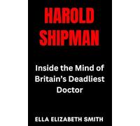 Harold Shipman: Inside the Mind of Britain’s Deadliest Doctor (British Crime Files: The UK’s Most Notorious Crimes)
