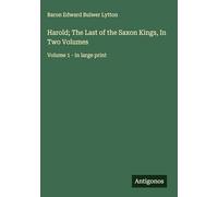 Harold; The Last of the Saxon Kings, In Two Volumes: Volume 1 - in large print