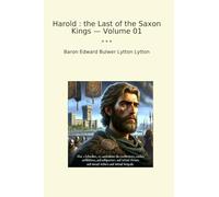 Harold : the Last of the Saxon Kings - Volume 01 (Classic Books)